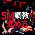 SM調教 進め方 SMの出会い 調教パートナーを作る方法完全ガイド｜変態セックスを楽しむ理想のパートナー探し