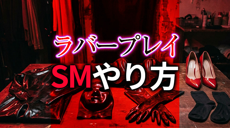 SM ラバープレイのやり方完全ガイド｜ラバーゴムで極める興奮と支配