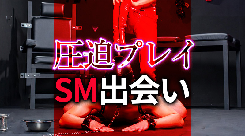 S女圧迫プレイのSM出会い方法｜本格的な圧迫調教を求めるM男性必見ガイド
