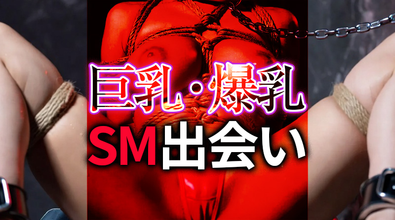 巨乳・爆乳とのSM出会い方法｜巨乳M女と濃厚調教を楽しむための完全ガイド