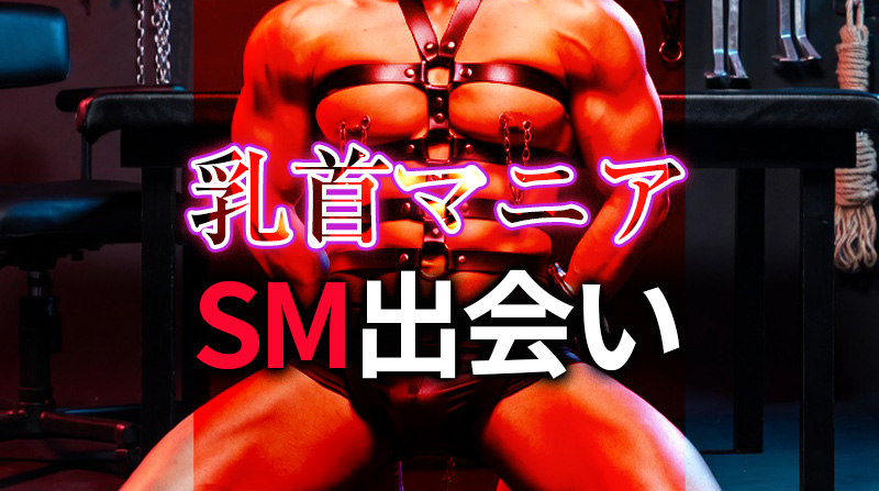 乳首マニアのSM出会い方法｜乳首開発・責めを極めるパートナー探し完全ガイド