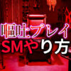 ゲロ・嘔吐プレイのやり方｜安全に楽しむためのS/M向け完全ガイド