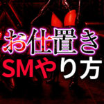SM お仕置きのやり方完全ガイド｜Mを徹底的に調教する興奮の方法