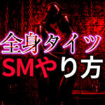 ゼンタイプレイSMのやり方｜特殊なSMプレイと変態体験